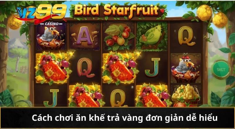 Ăn Khế Trả Vàng VZ99 Và Hành Trình Săn Thưởng Đỉnh Cao 7 Cách chơi ăn khế trả vàng đơn giản dễ hiểu