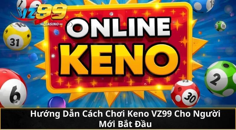 Làm Chủ Bí Quyết Chơi Keno Trực Tuyến VZ99 Giúp Thắng Lớn 3 Hướng Dẫn Cách Chơi Keno VZ99 Cho Người Mới Bắt Đầu