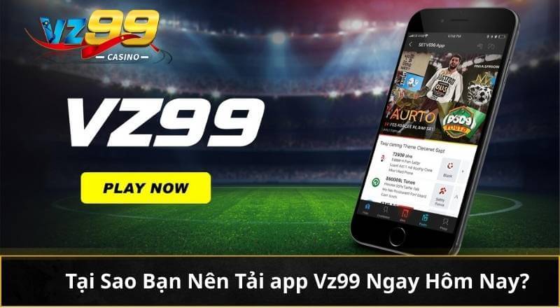 Tải App VZ99 - Trải Nghiệm Cá Cược Đỉnh Cao Ngay Trên Mobile 6 Tại Sao Bạn Nên Tải app Vz99 Ngay Hôm Nay?